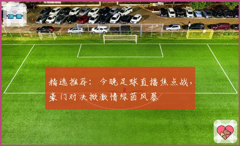 精选推荐：今晚足球直播焦点战，豪门对决掀激情绿茵风暴